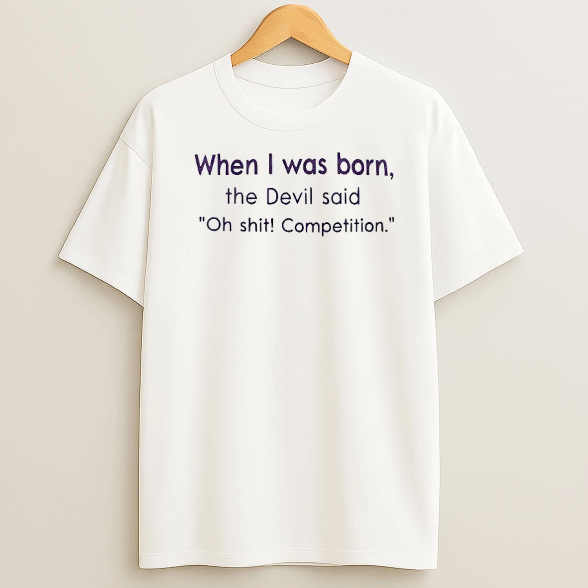 When I Was Born The Devil Said Oh Shit Competition T Shirt