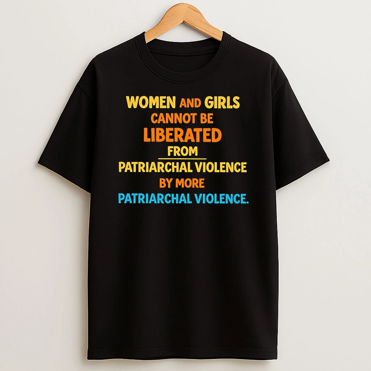 Women And Girls Cannot Be Liberated From Patriarchal Violence My More T Shirt