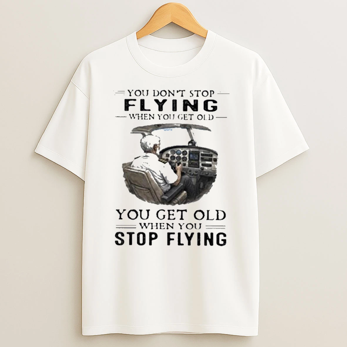 You Dont Stop Flying When You Get Old You Get Old When You Stop Flying T Shirt
