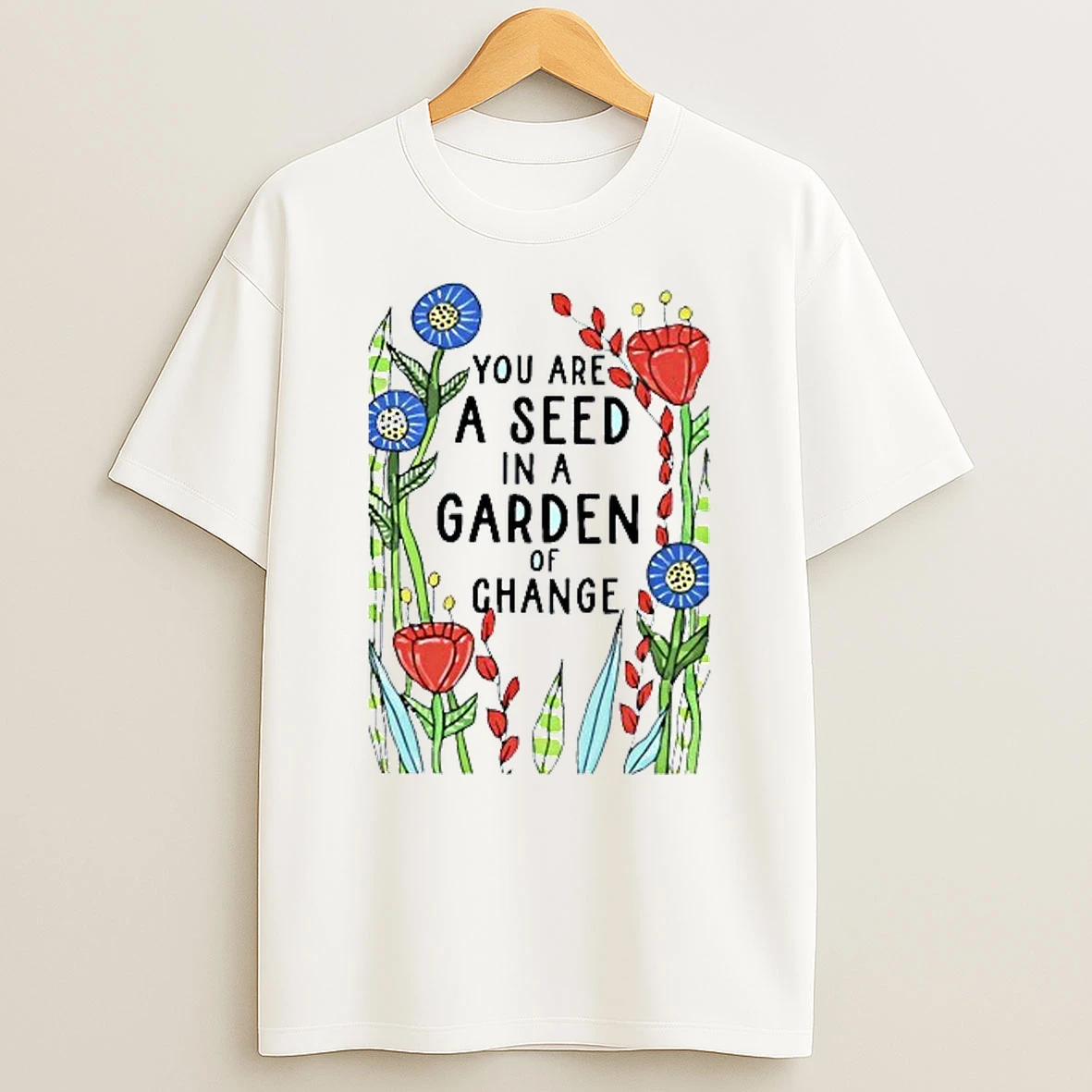 You Are A Seed In Garden Of Change T Shirt
