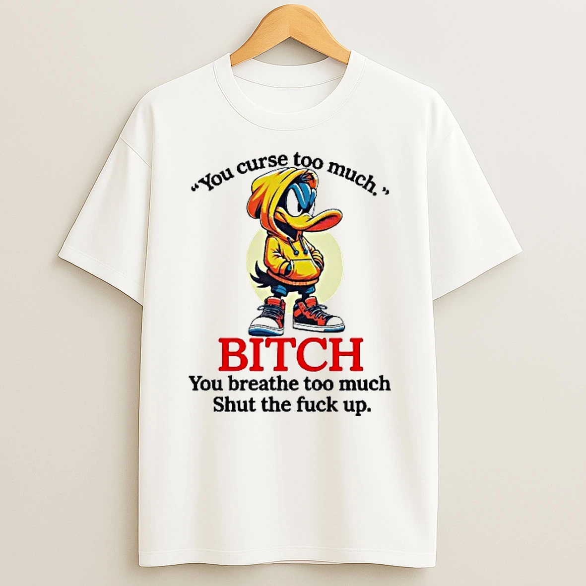 You Curse Too Much Bitch You Breathe Too Much Shut The Fuck Up Daffy Duck T Shirt