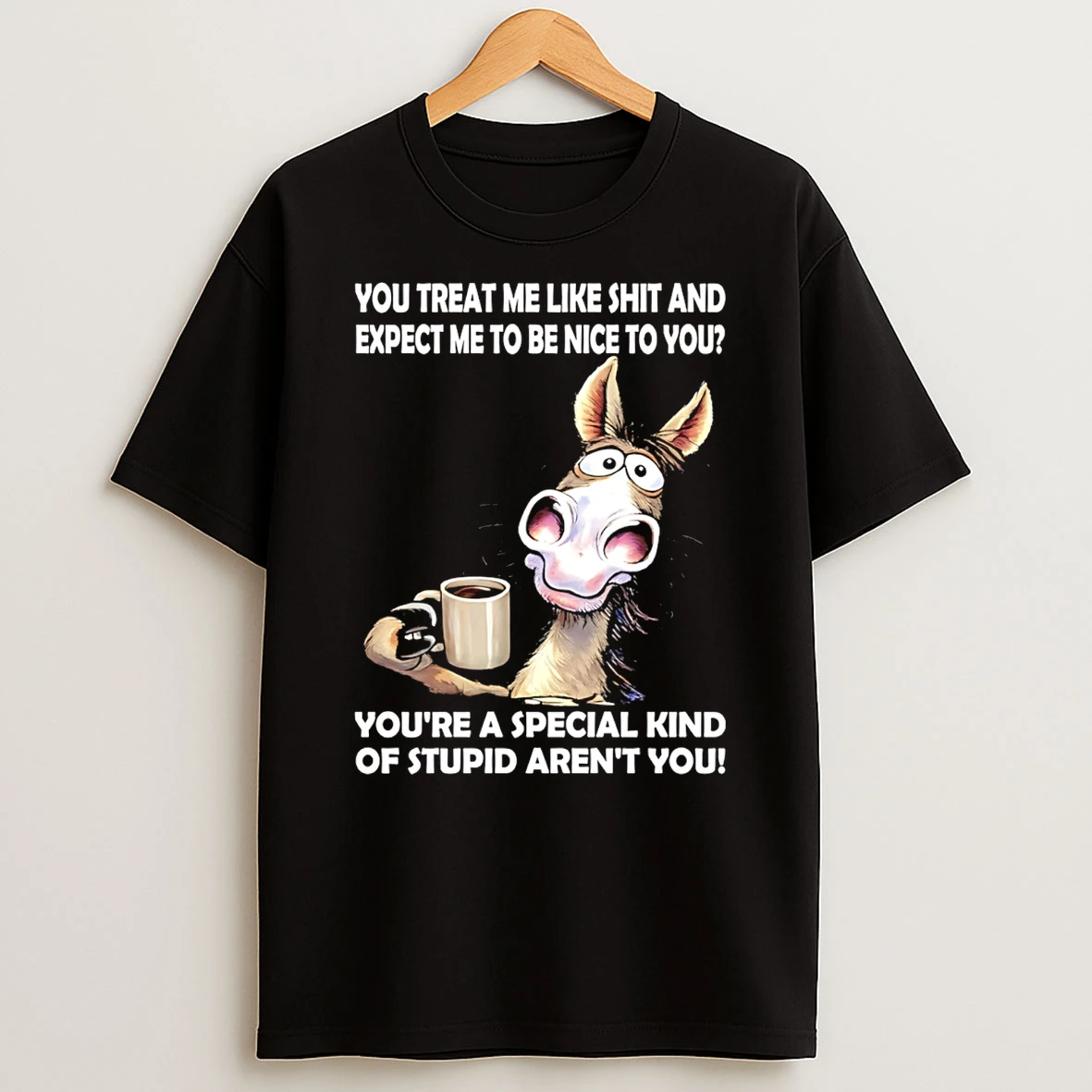 You Treat Me Like Shit And Expect Me To Be Nice To You T Shirt
