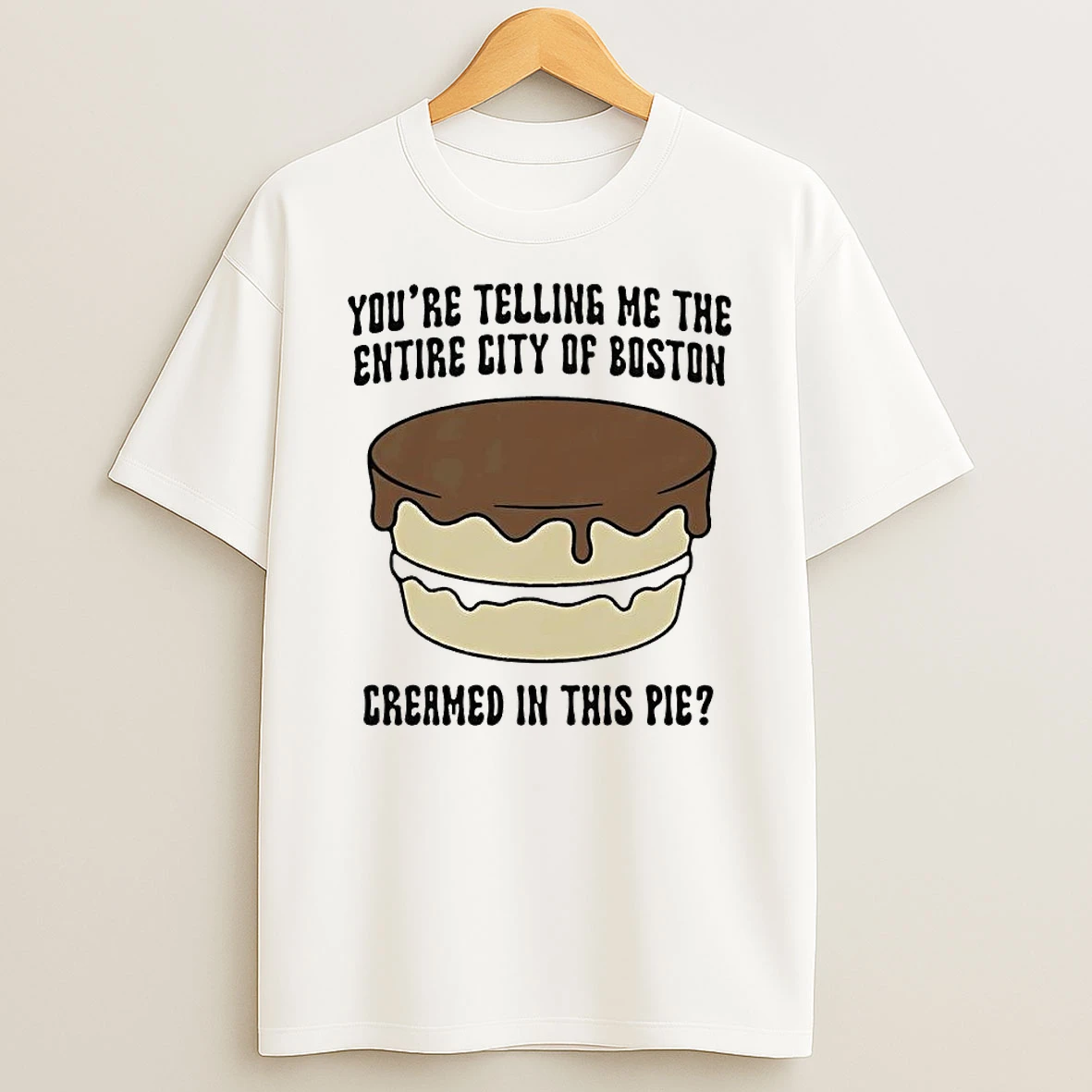 Youre Telling Me The Entire City Of Boston Creamed In This Pie T Shirt