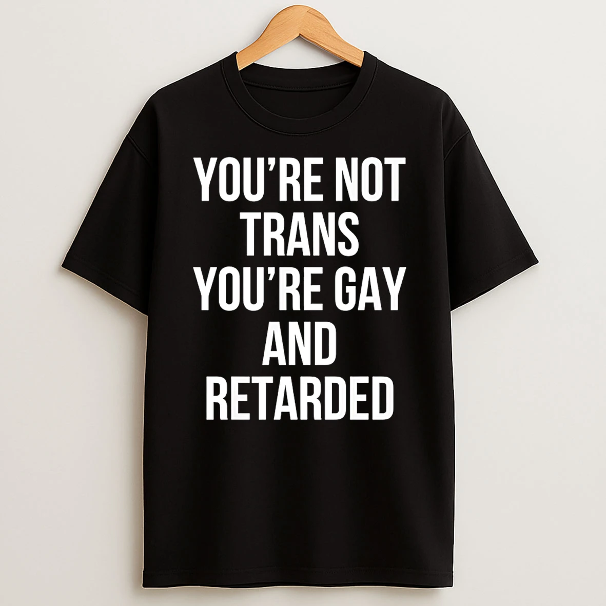 Youre Not Trans Youre Gay And Retarded T Shirt