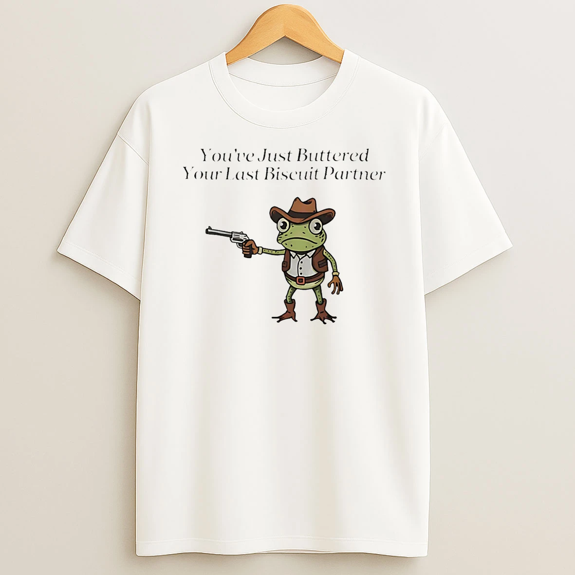 Youve Just Buttered Your Last Biscuit Partner T Shirt