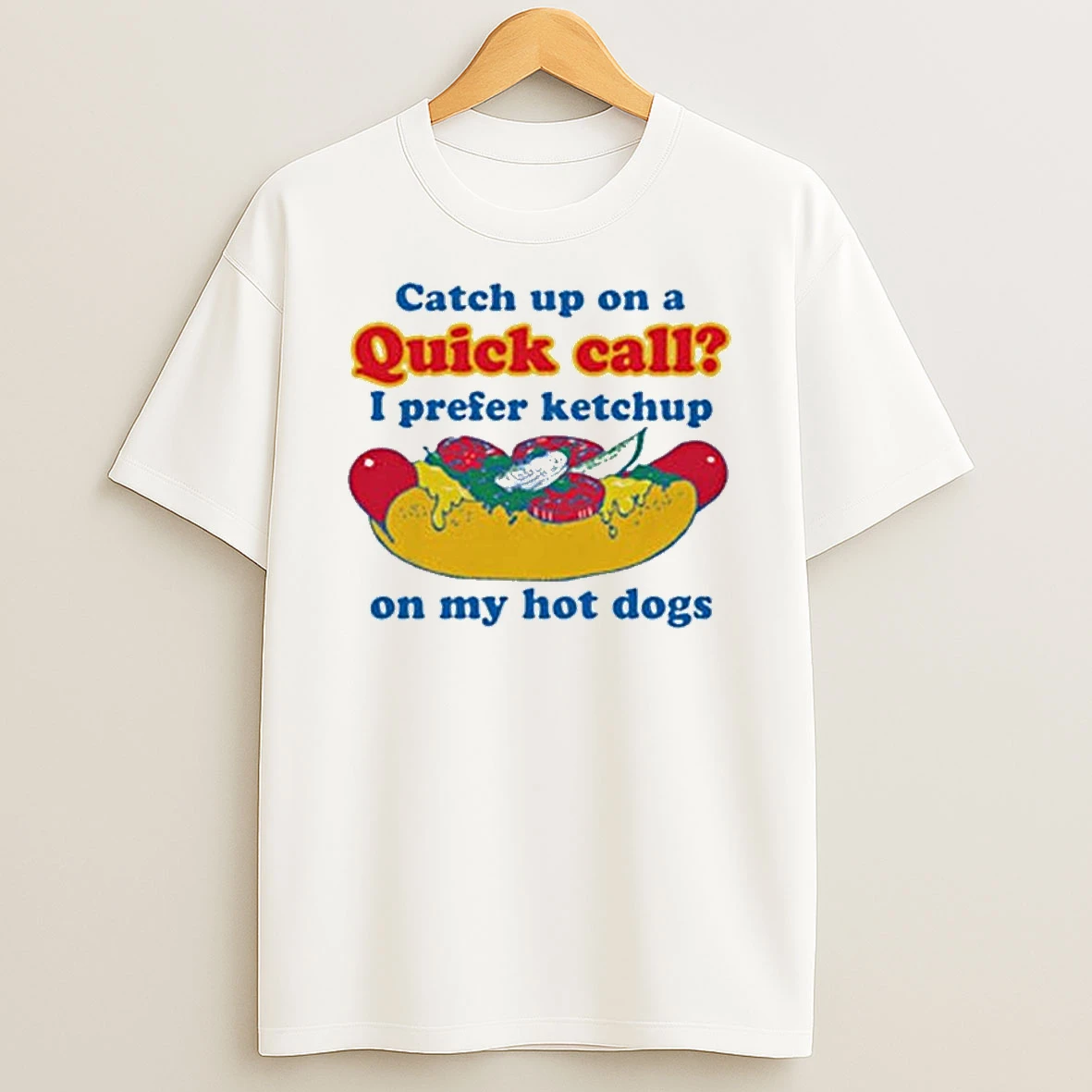 Catch Up On A Quick Call I Prefer Ketchup On My Hot Dogs T Shirt