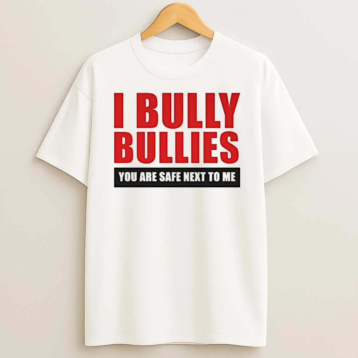 I Bully Bullies You Are Safe Next To Me T Shirt