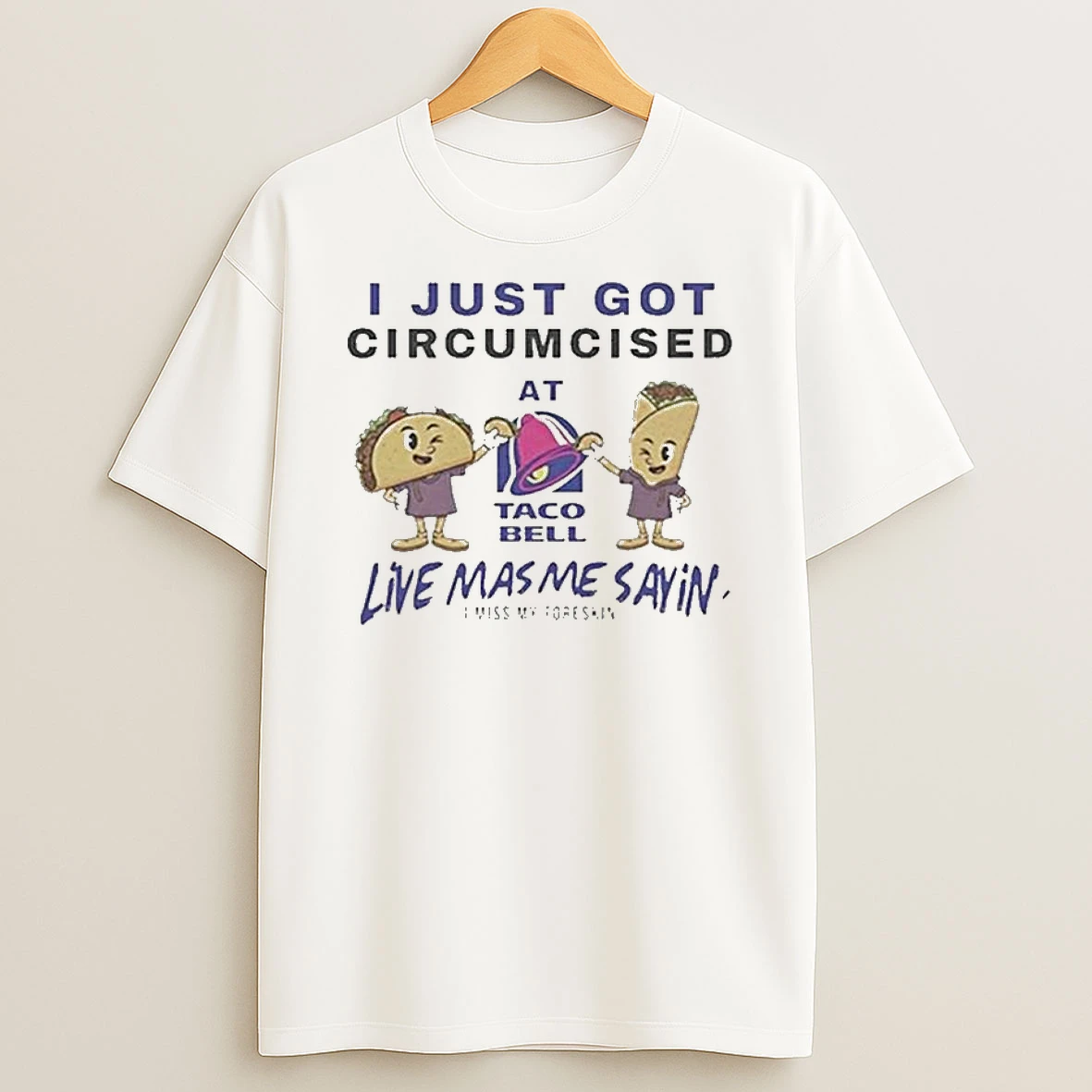 I Just Got Circumcised At Taco Bell T Shirt