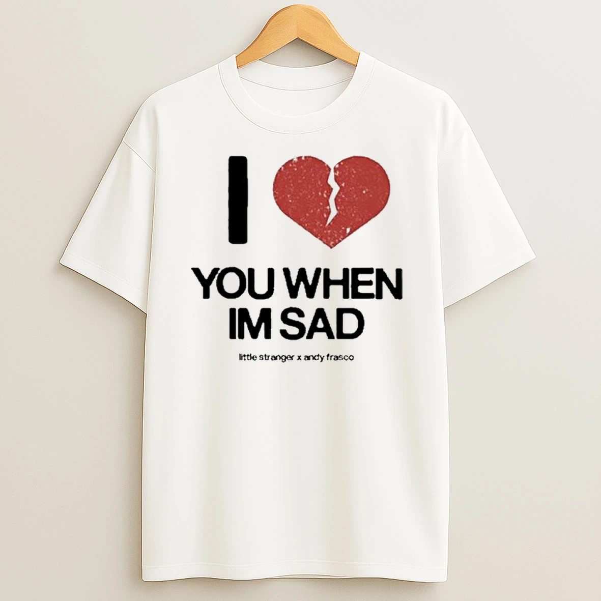 Love You When Im Sad Little Stranger X Andy Frasco T Shirt
