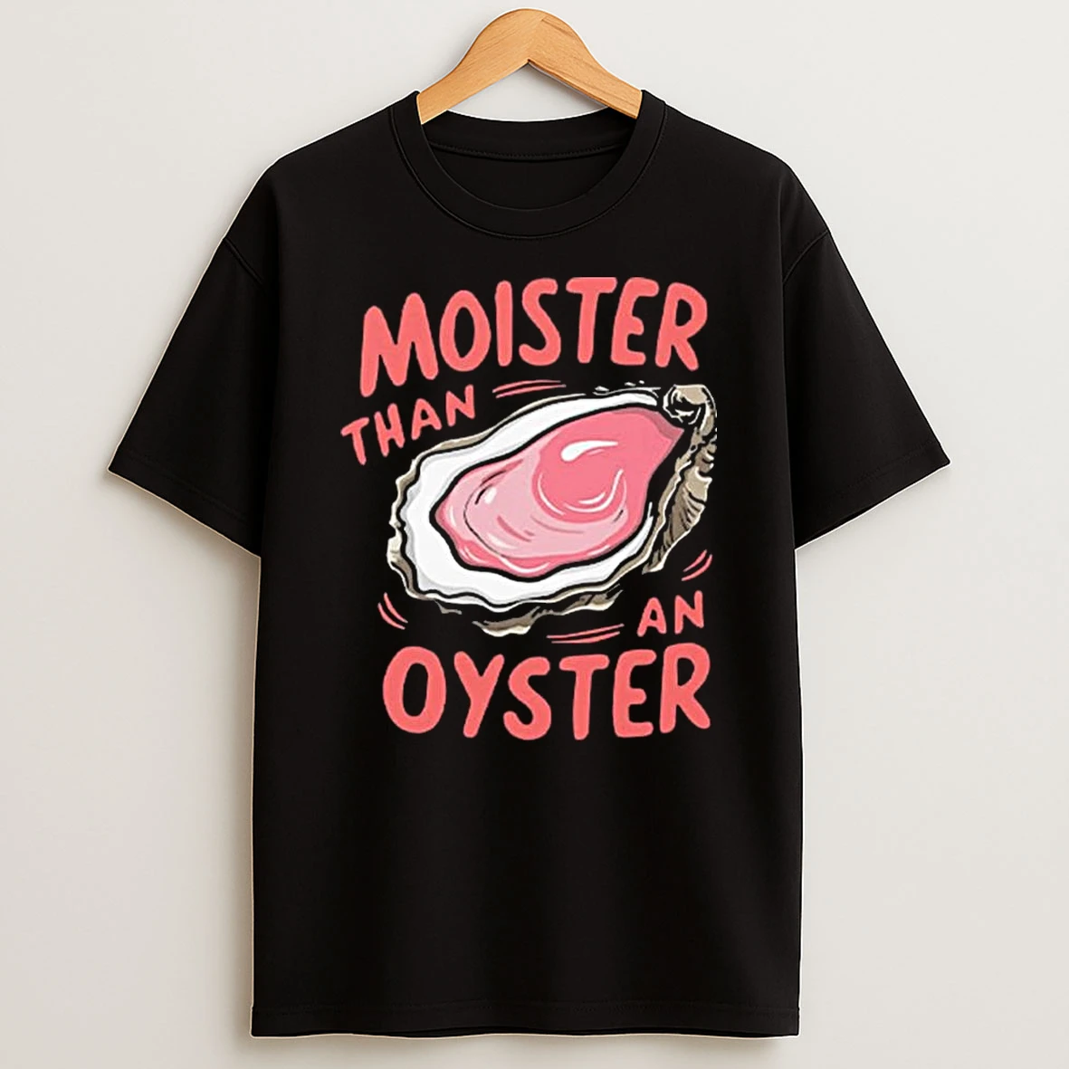 Moister Than An Oyster T Shirt
