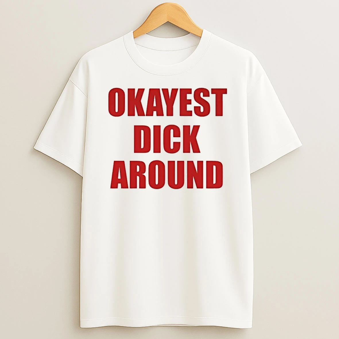 Okayest Dick Around T Shirt