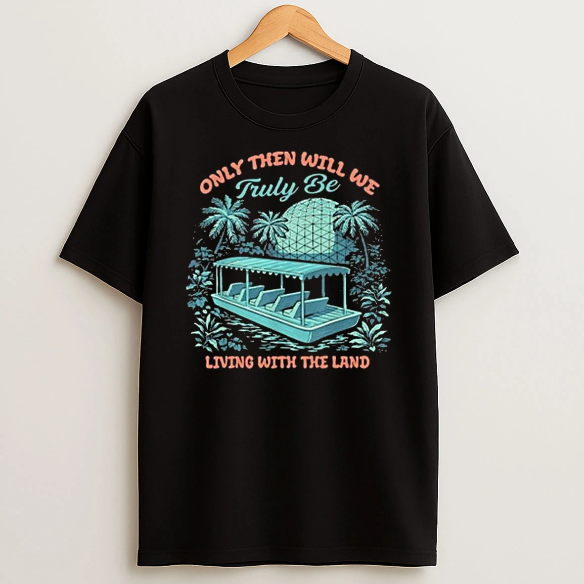 Only Then Will We Truly Be Living With The Land T Shirt