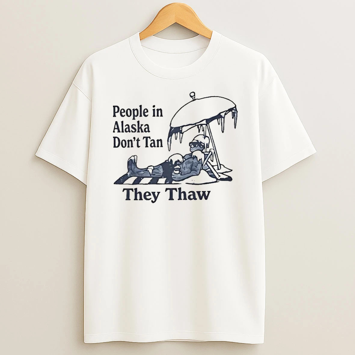People In Alaska Dont Tan They Thaw T Shirt