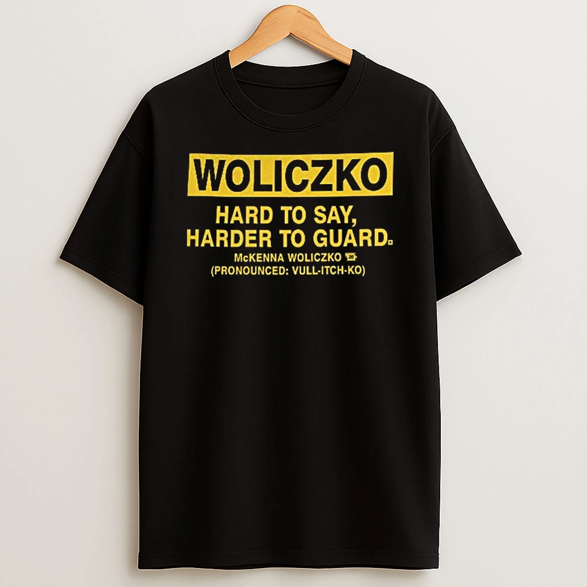Woliczko Hard To Say Harder To Guard T Shirt