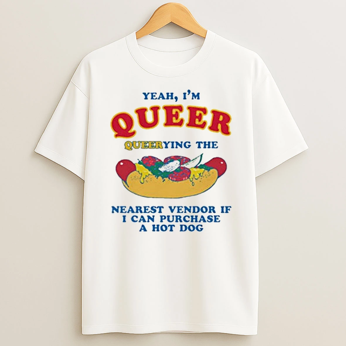 Yeah Im Queer Querying The Nearest Vendor If I Can Purchase A Hot Dog T Shirt