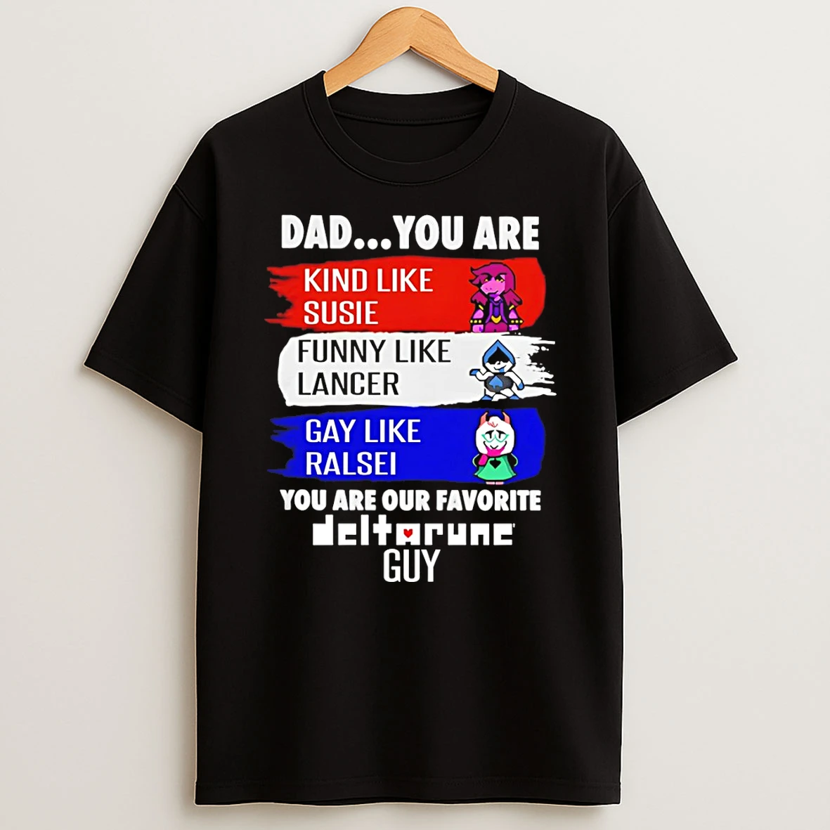 Classic Susie Lancer Ralsei Dad You Are Kind Like Susie Funny Like Lancer Gay Like Ralsei You Are Our Favorite Guy T Shirt