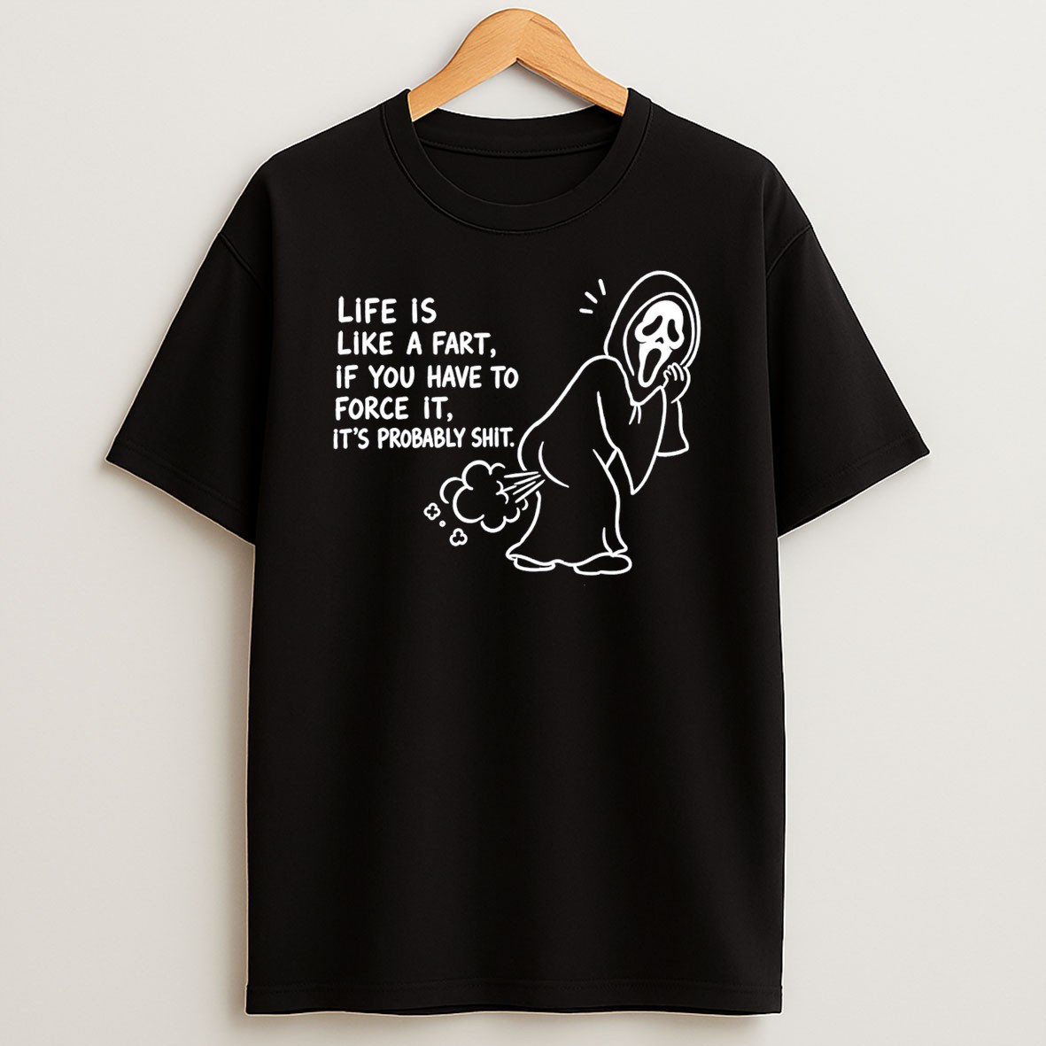 Official Ghost Face Life Is Like A Fart If You Have To Force It Its Probably Shit Tee T Shirt