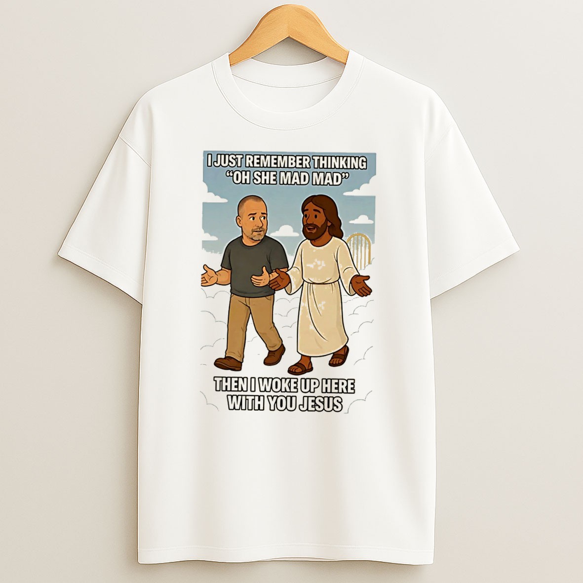 Official I Just Remember Thinking Oh She Mad Mad Then I Woke Up Here With You Jesus Tee T Shirt