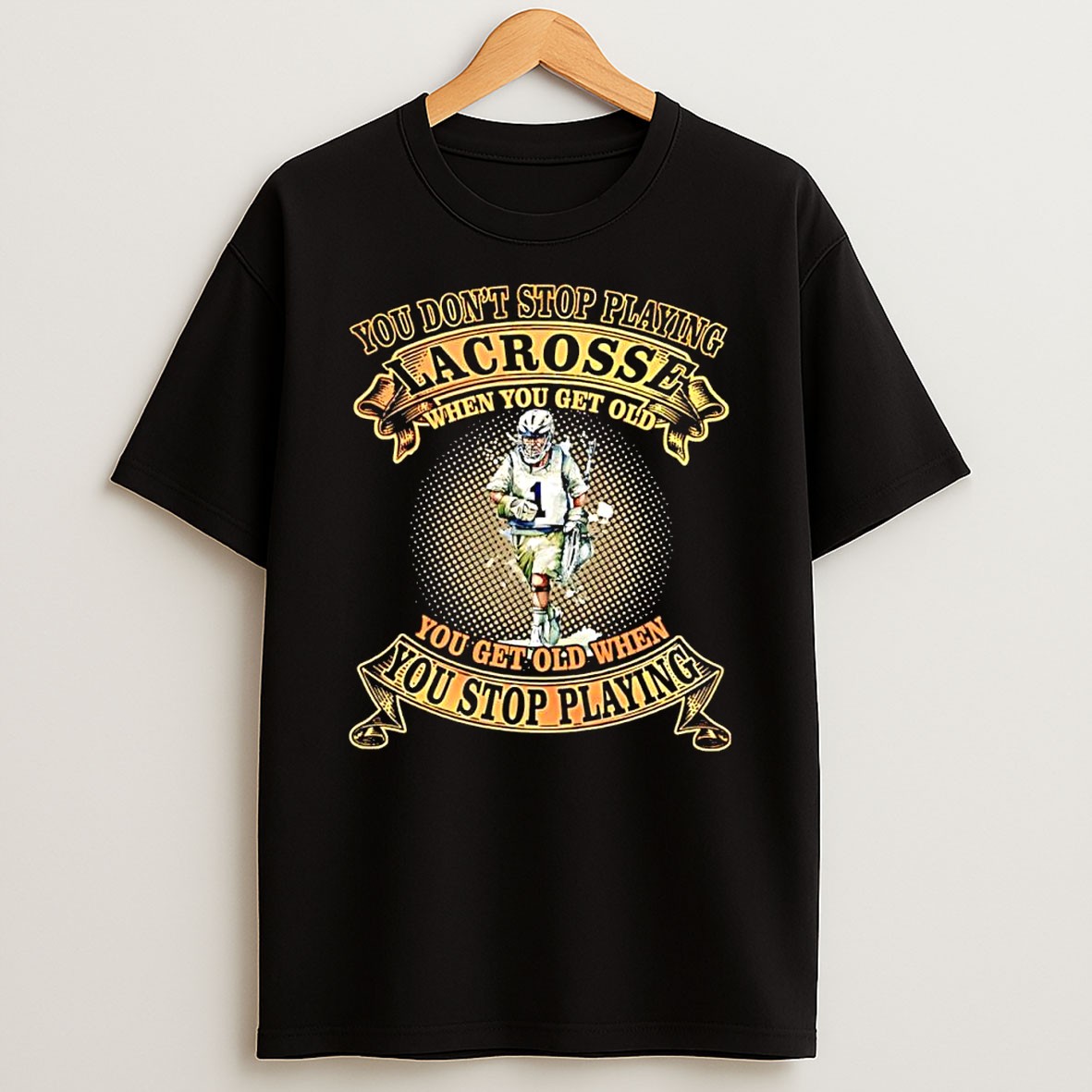Official You Dont Stop Playing Lacrosse When You Get Old Lacrosse Player T Shirt