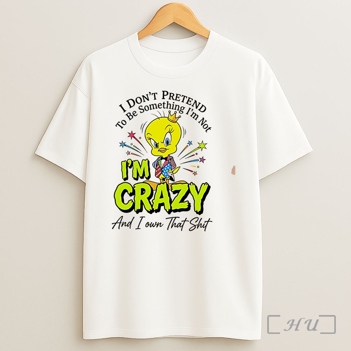 Officials I Dont Pretend To Be Something Im Not Im Crazy And I Own That Shit Tweety Tee Shirt