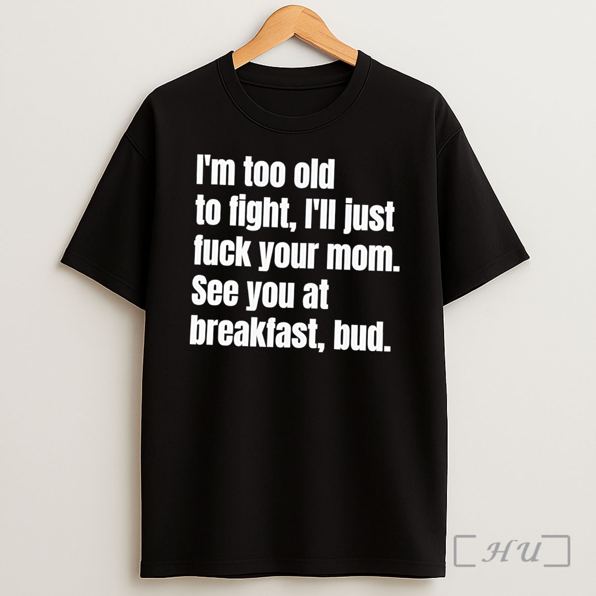 Officials Im Too Old To Fight Ill Just Fuck Your Mom See You At Breakfast Bud Tee Shirt