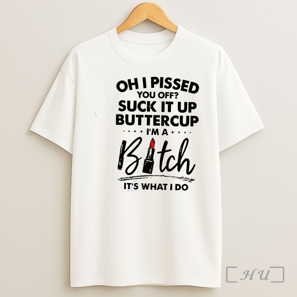 Officials Oh I Pissed You Off Suck It Up Buttercup Im A Bitch Funny Tee Shirt