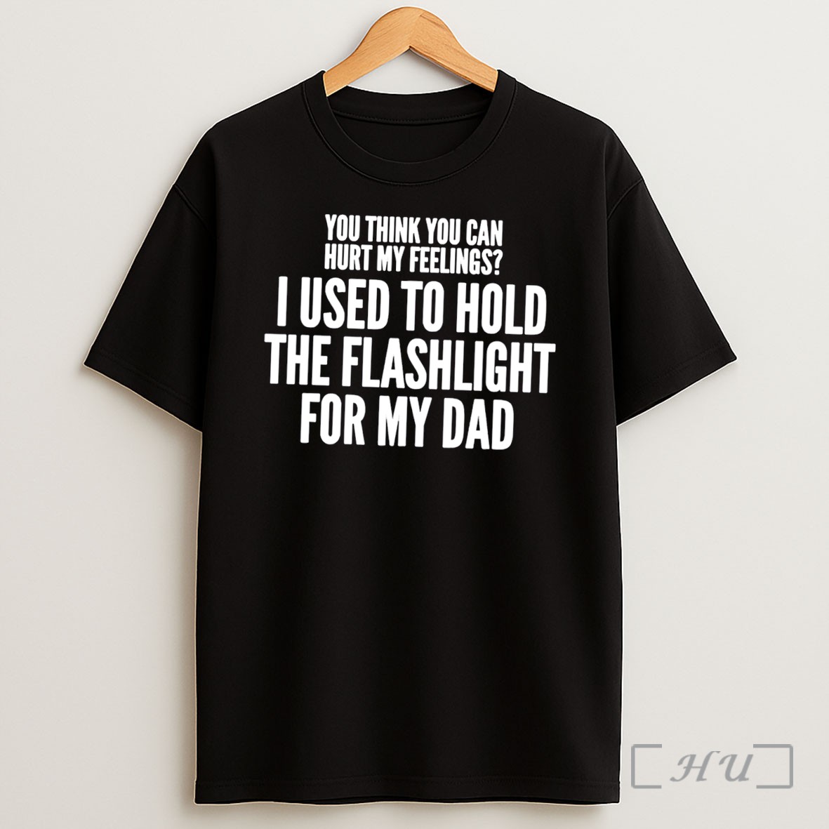 Officials You Think You Can Hurt My Feelings I Used To Hold The Flashlight For My Dad Tee Shirt