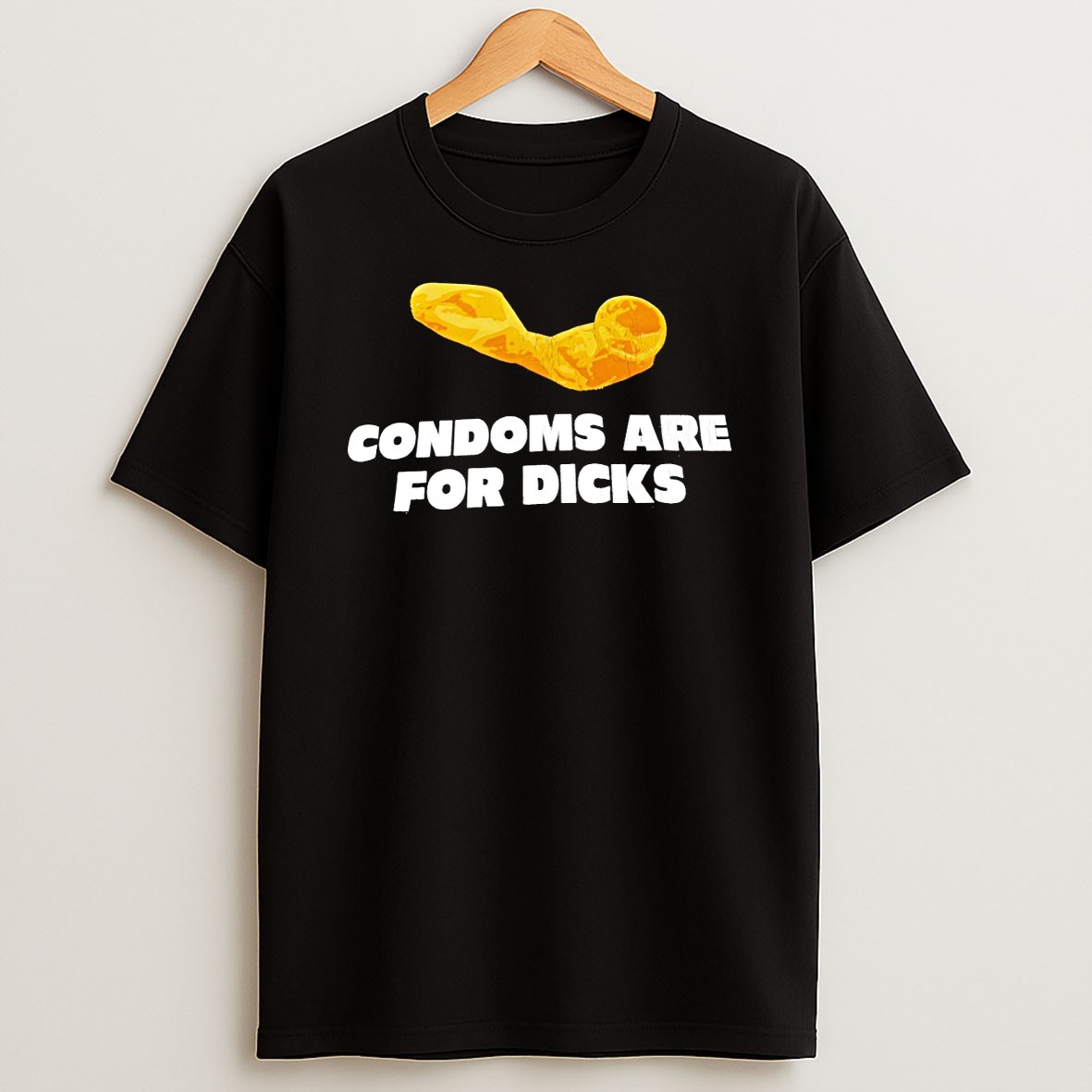 Original Condoms Are For Dicks T Shirt
