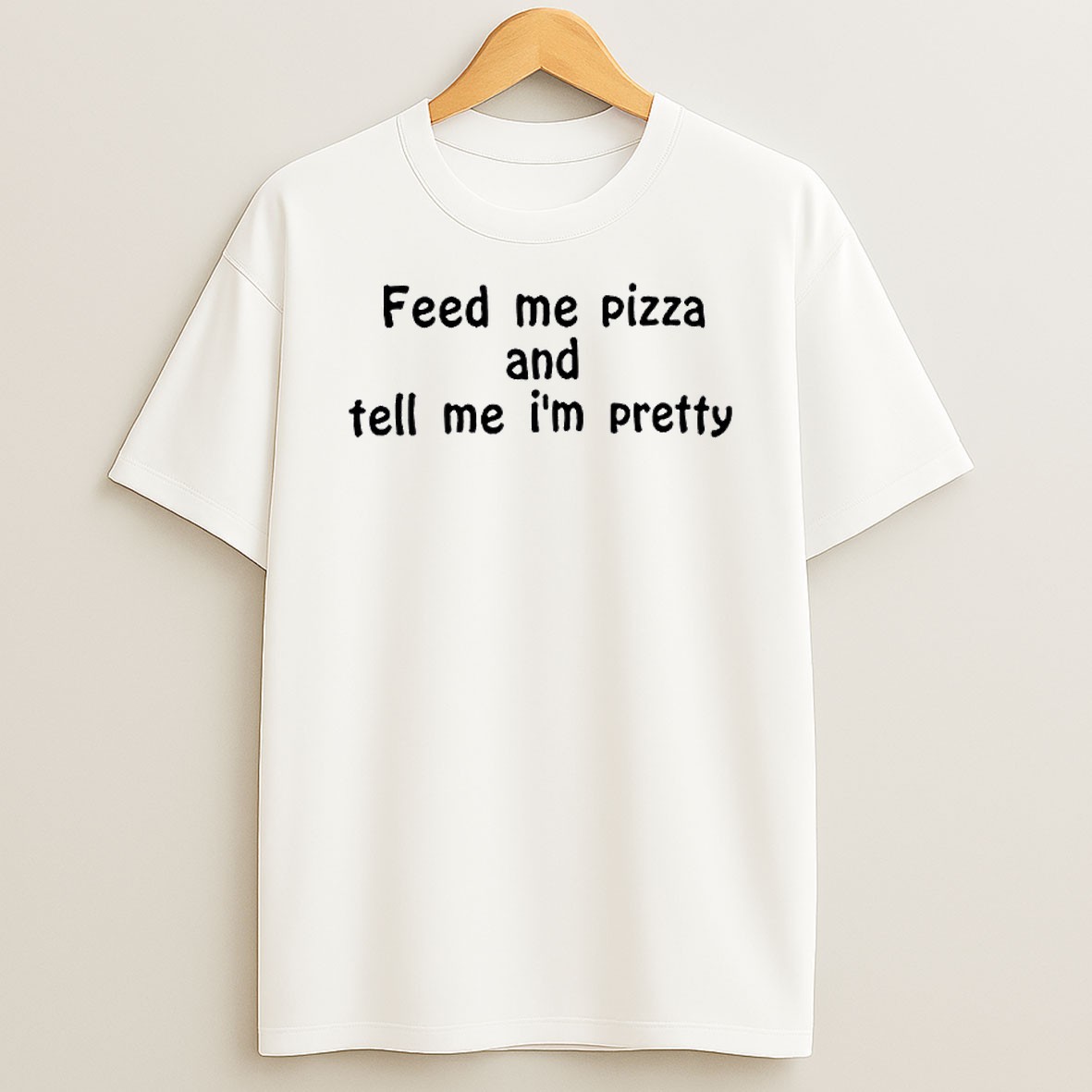 Original Feed Me Pizza And Tell Me Im Pretty Text T Shirt