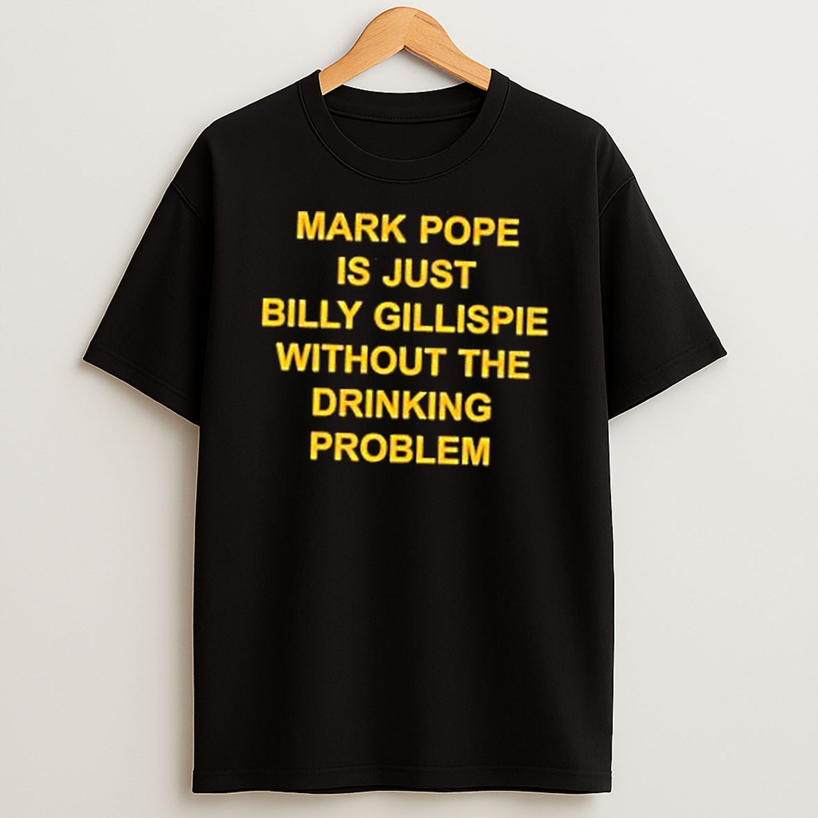 Original Mark Pope Is Just Billy Gillispie Without The Drinking Problem T Shirt