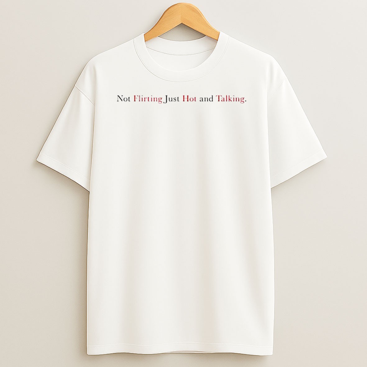 Original Not Flirting Just Hot And Talking Letter T Shirt
