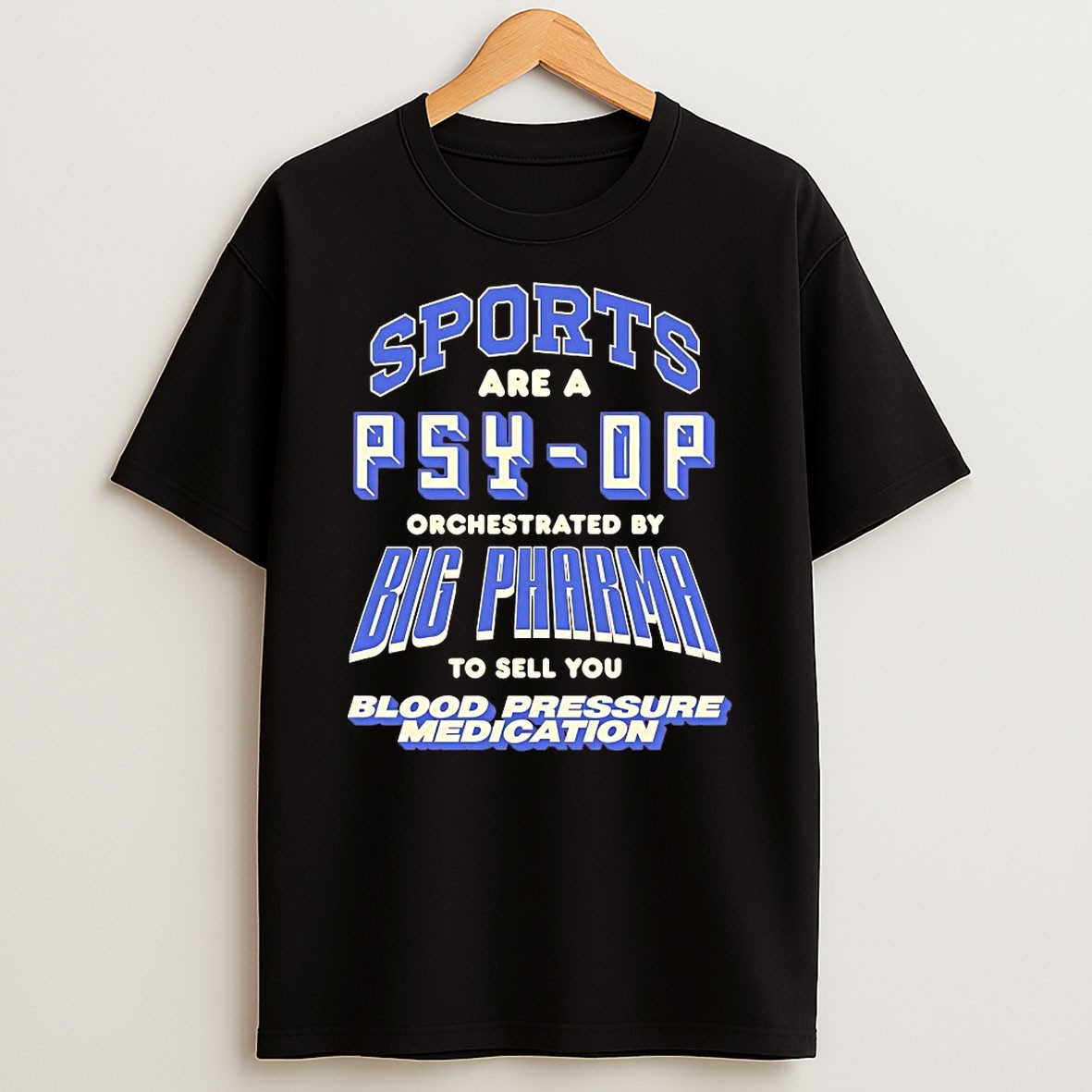 Sports Are A Psy Op Orchestrated By Big Pharma To Sell You Blood Pressure Medication T Shirt