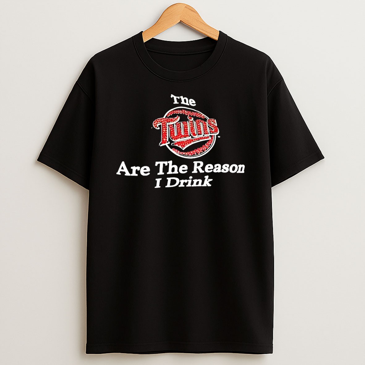 The Minnesota Twins Are The Reason I Drink T Shirt