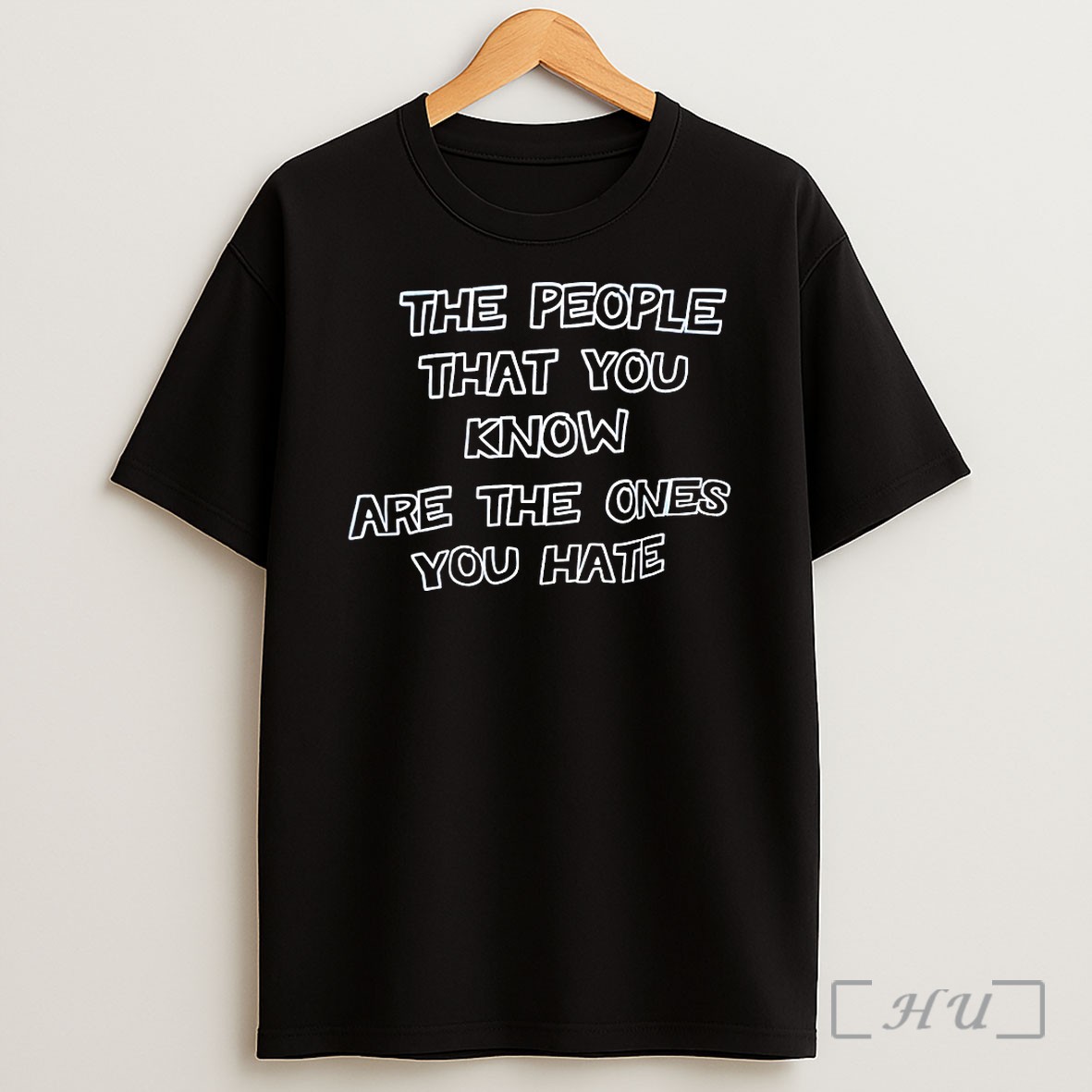 The People That You Know Are The Ones You Hate T Shirt