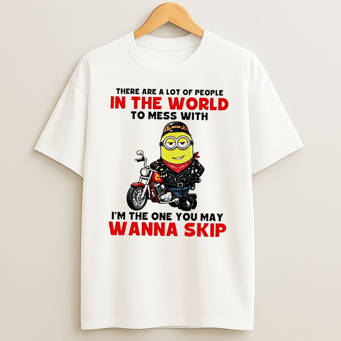 There Are A Lot Of People In The World To Mess With Im The One You May Wanna Skip Minion Tee T Shirt