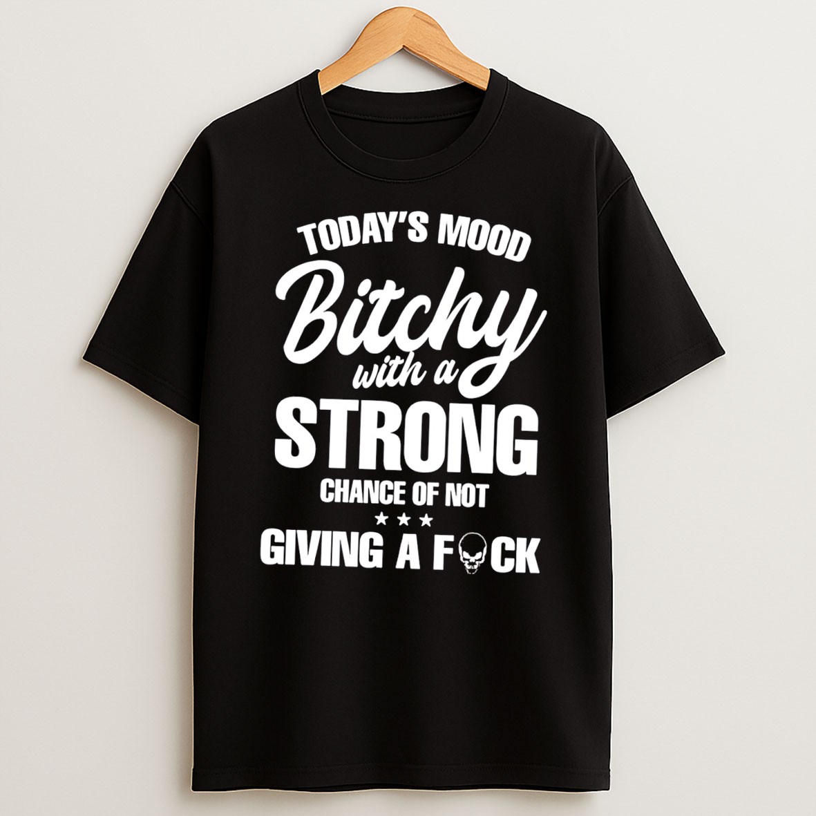 Todays Mood Bitchy With A Strong Chance Of Not Giving A Fuck Tee T Shirt