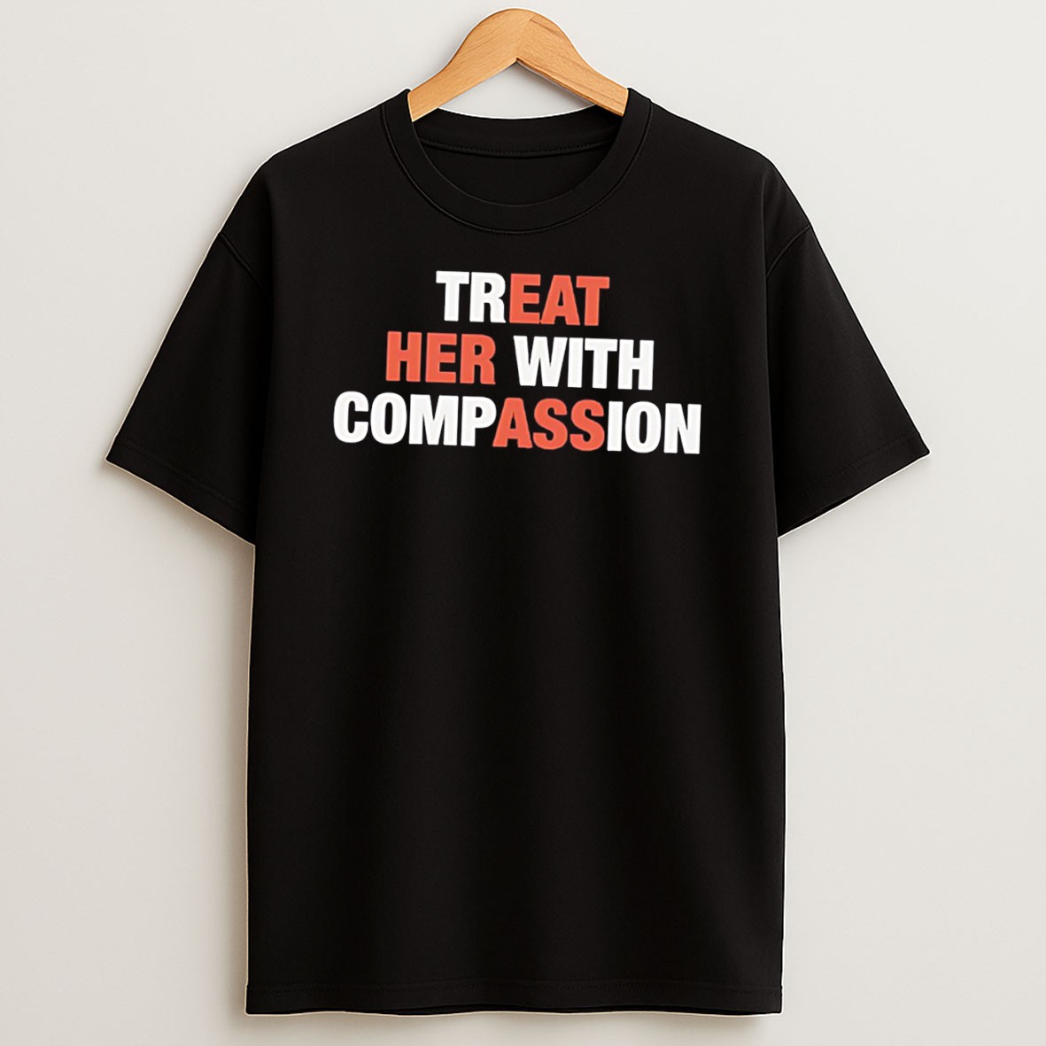 Treat Her With Compassion Eat Her Ass Classic Tee T Shirt