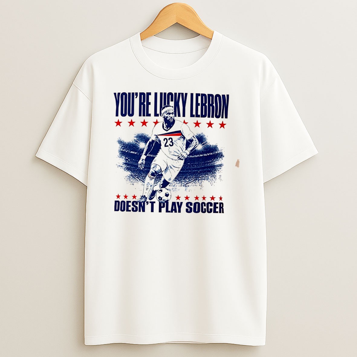 Usa Soccer Youre Lucky Lebron Doesnt Play Soccer Tee T Shirt