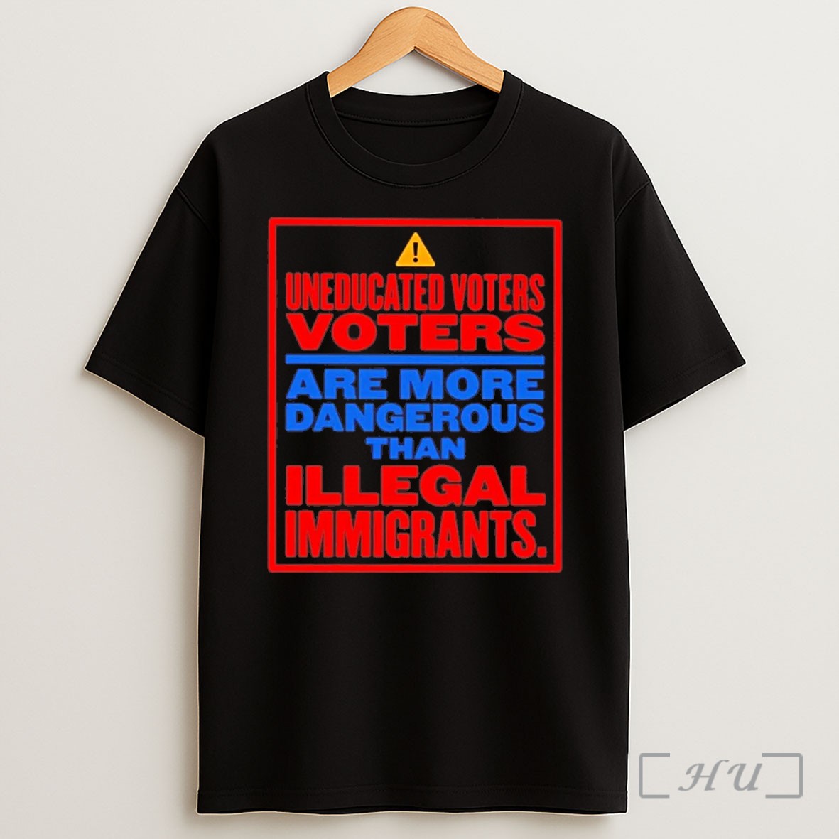 Uneducated Voters Are More Dangerous Than Illegal Immigrants T Shirt