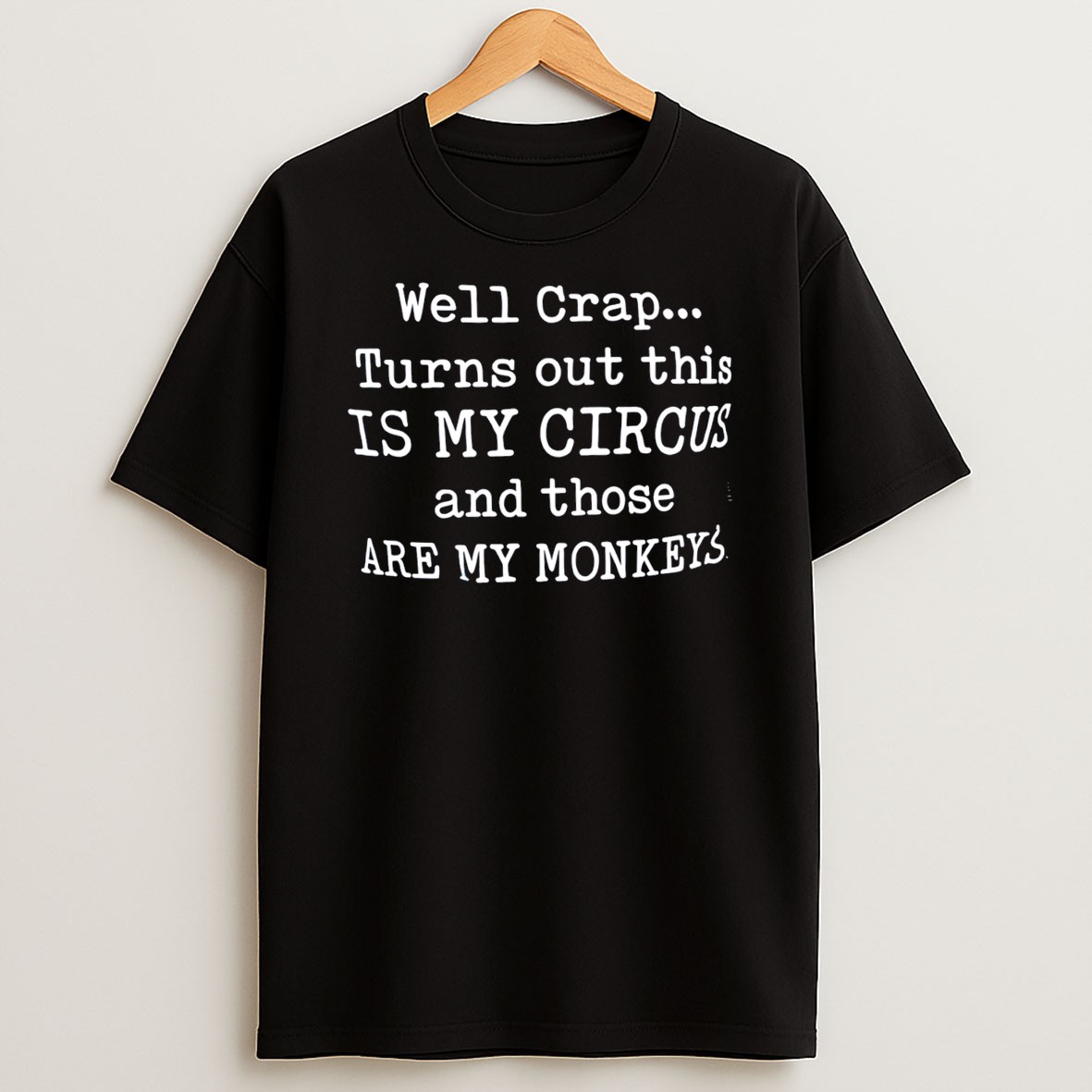 Well Crap Turns Out This Is My Circus And Those Are My Monkeys Tee T Shirt