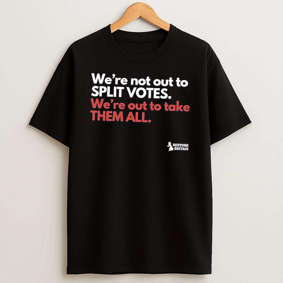 Were Not Out To Split Votes Were Out To Take Them All Restore Britain Tee Tshirt Hoodie