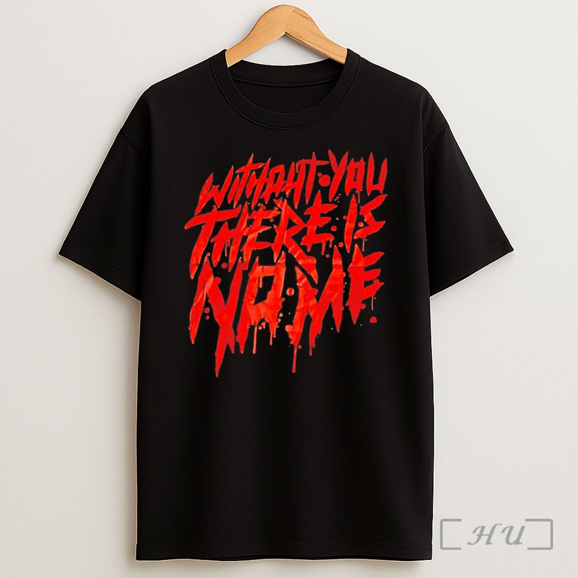 Without You There Is No Me T Shirt
