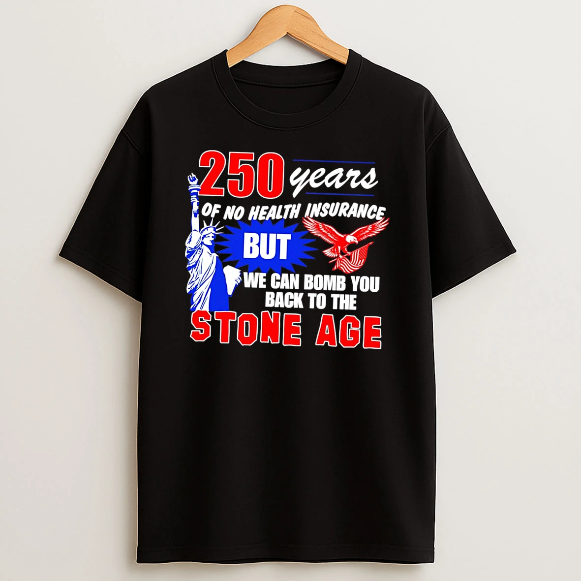 250 Years Of No Health Insurance But We Can Bomb You Back To The Stone Age Tee Tshirt Hoodie
