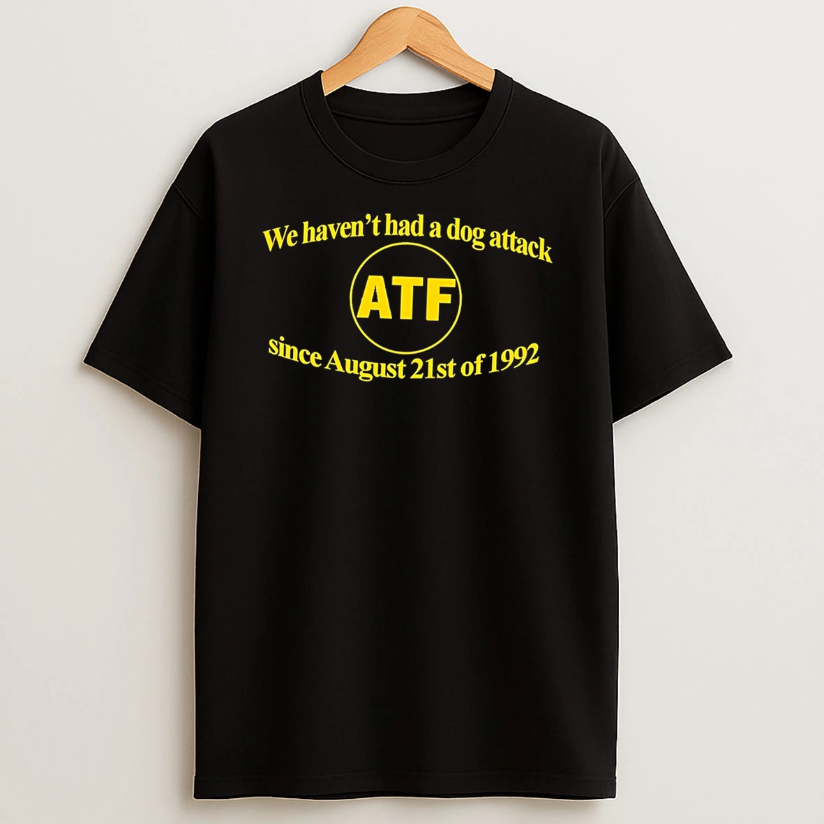 Atf We Havent Had A Dog Attack Since August 21st Of 1992 Tee Tshirt Hoodie