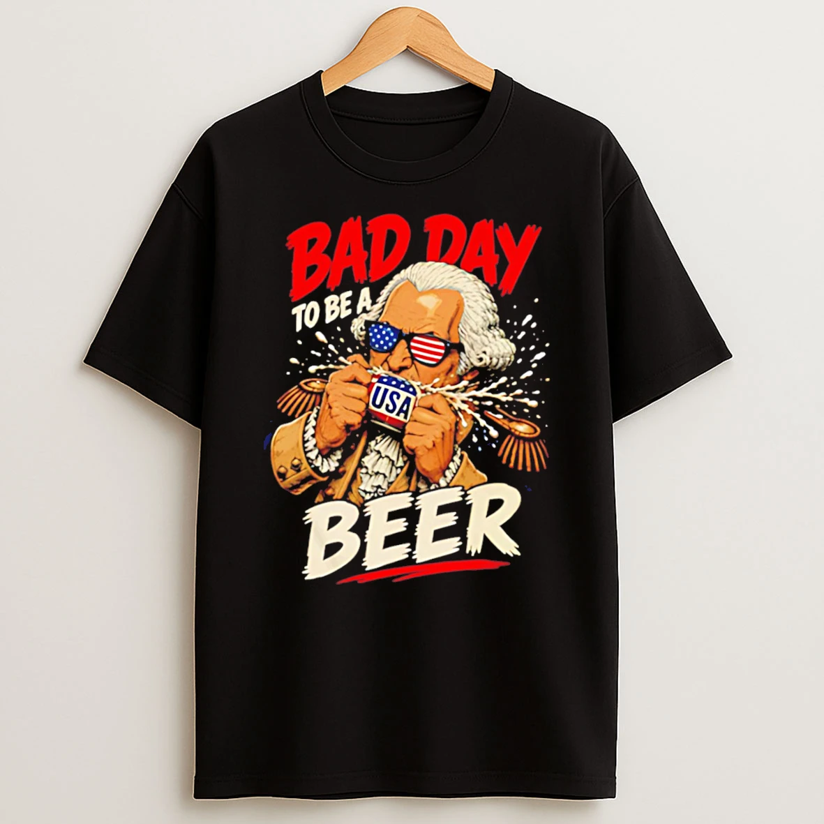 Bad Day To Be A Beer George Washington Patriotic Tee Tshirt Hoodie