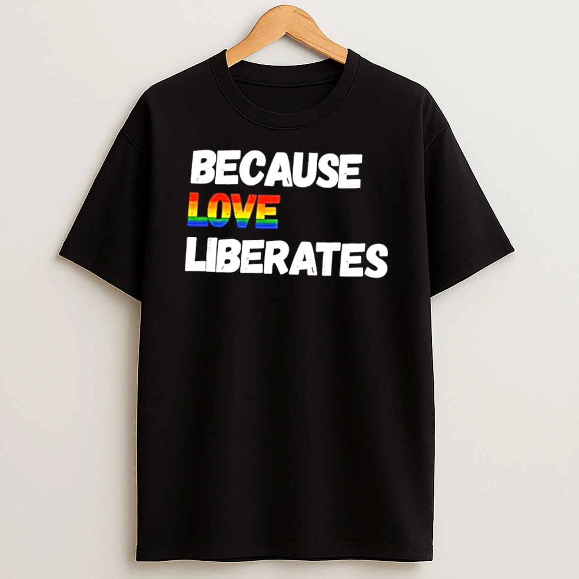 Because Love Liberates Rainbow Text Tee Tshirt Hoodie