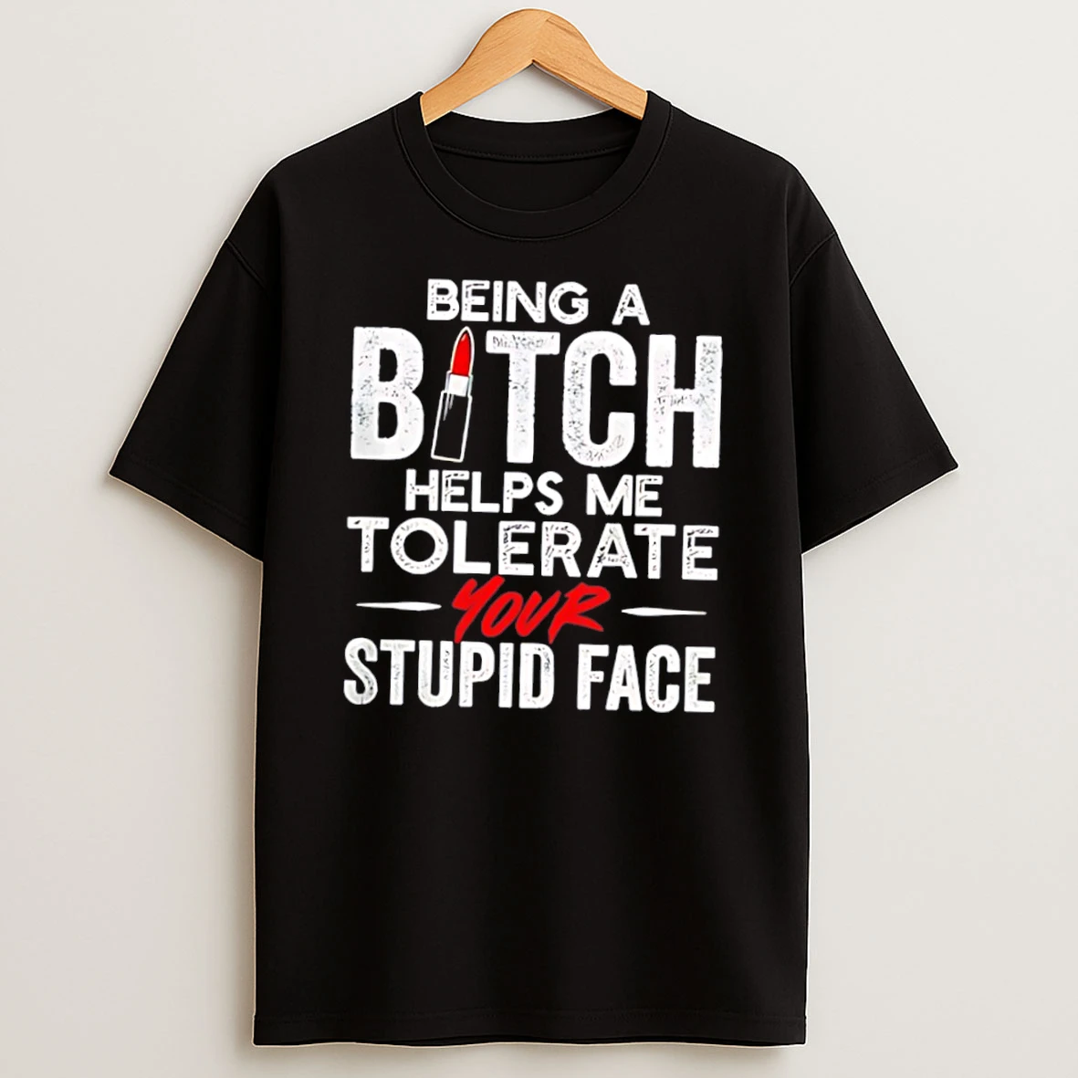 Being A Bitch Helps Me Tolerate Your Stupid Face Tee Tshirt Hoodie