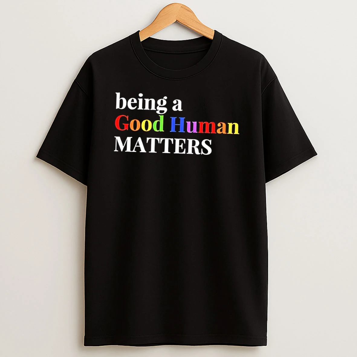 Being A Good Human Matters In Rainbow Color Text Tee Tshirt Hoodie