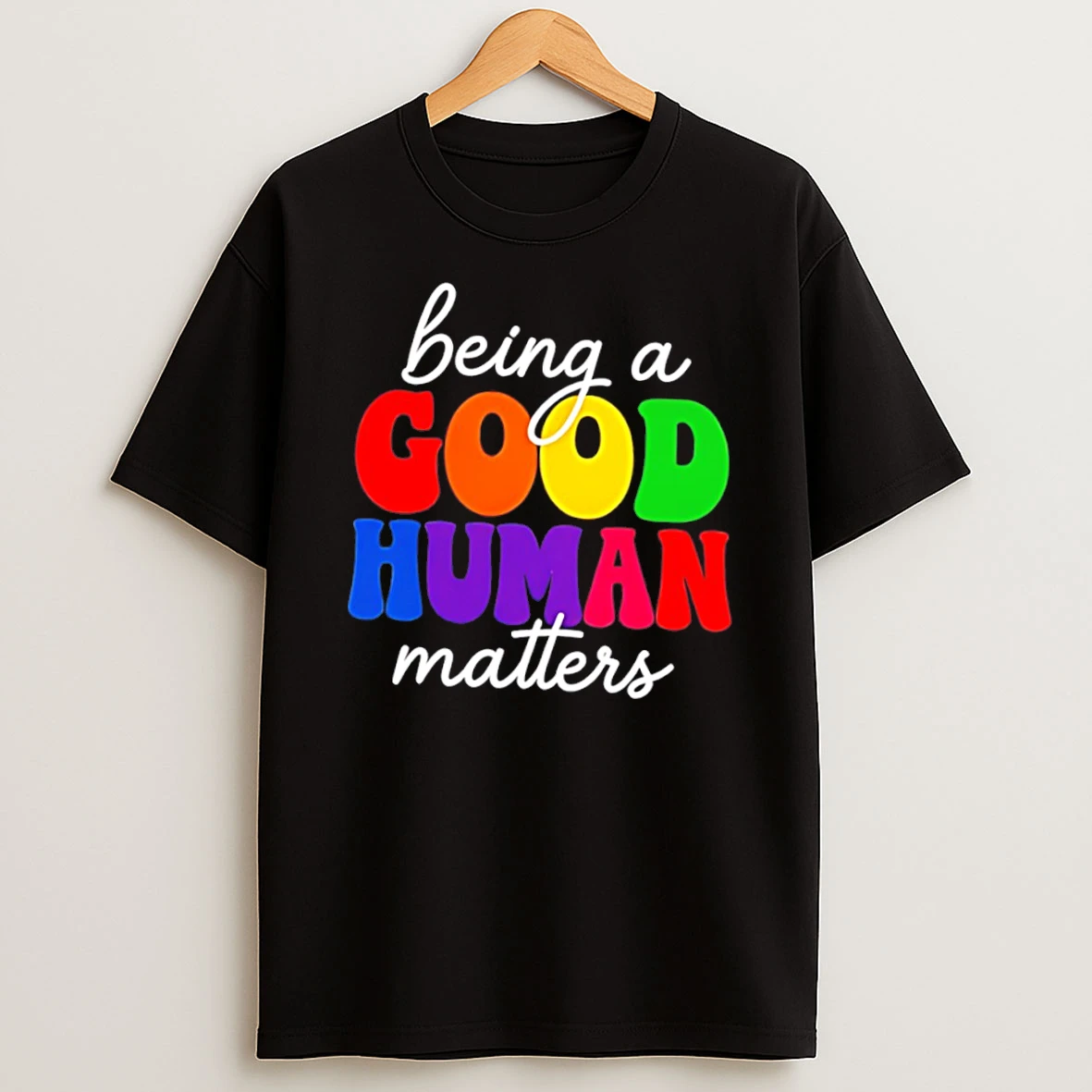 Being A Good Human Matters Rainbow Text Tee Tshirt Hoodie