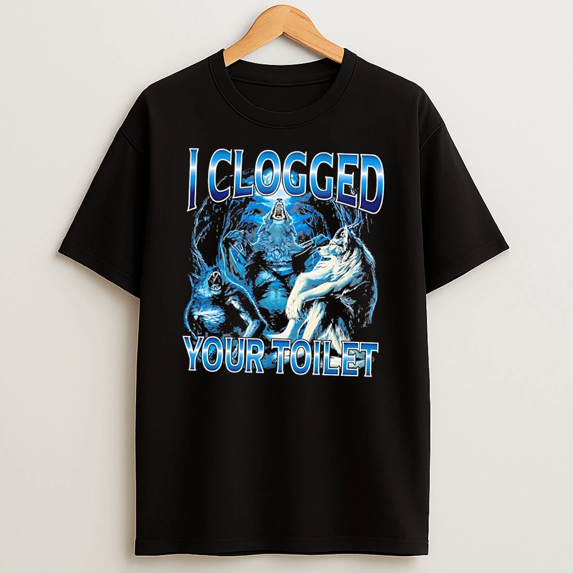 Officials I Clogged Your Toilet Funny Alpha Wolf Tee Premium T Shirt Sweatshirt Hoodie